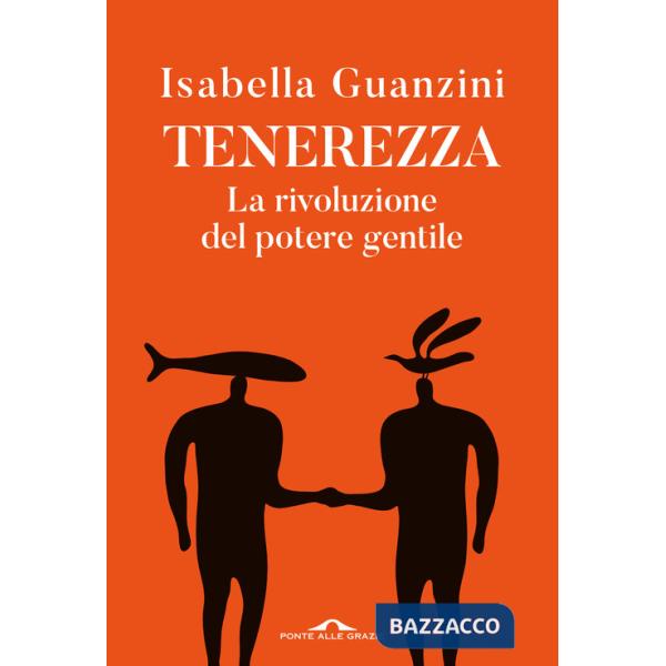 Tenerezza. La rivoluzione del potere gentile