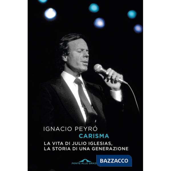 Carisma. La vita di Julio Iglesias, la storia di una generazione
