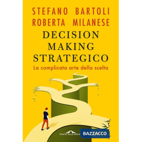 Decision making strategico. La complicata arte della scelta