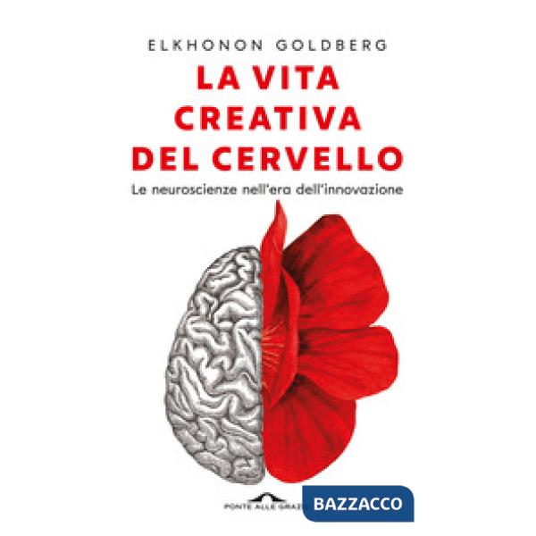 Vita creativa del cervello. Le neuroscienze nell'era dell'innovazione (La)