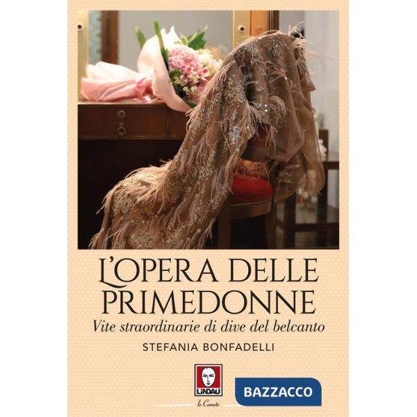Opera delle primedonne. Vite straordinarie di dive del belcanto (L')
