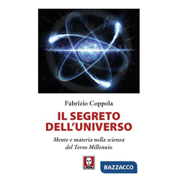 Segreto dell'universo. Mente e materia nella scienza del terzo millennio (Il)