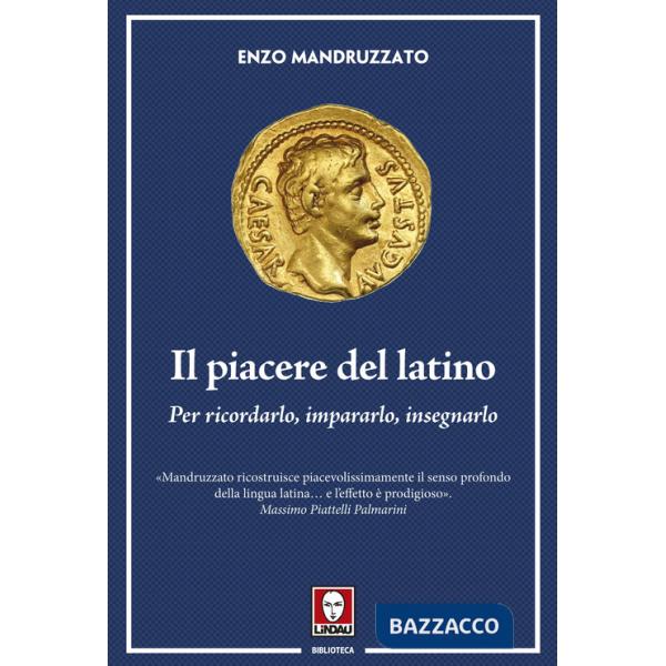 Piacere del latino. Per ricordarlo, impararlo, insegnarlo (Il)