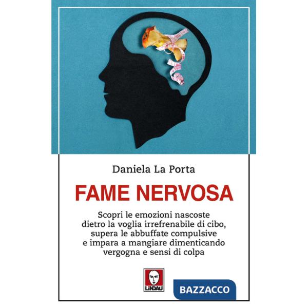 Fame nervosa. Scopri le emozioni nascoste dietro la voglia irrefrenabile di cibo, supera le abbuffate compulsive e impara a mang