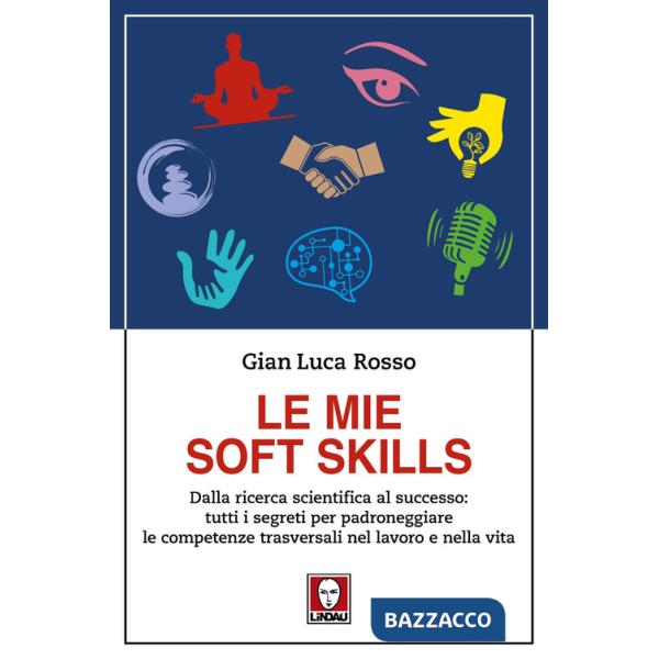 Mie soft skills. Dalla ricerca scientifica al successo: tutti i segreti per padroneggiare le competenze trasversali nel lavoro e
