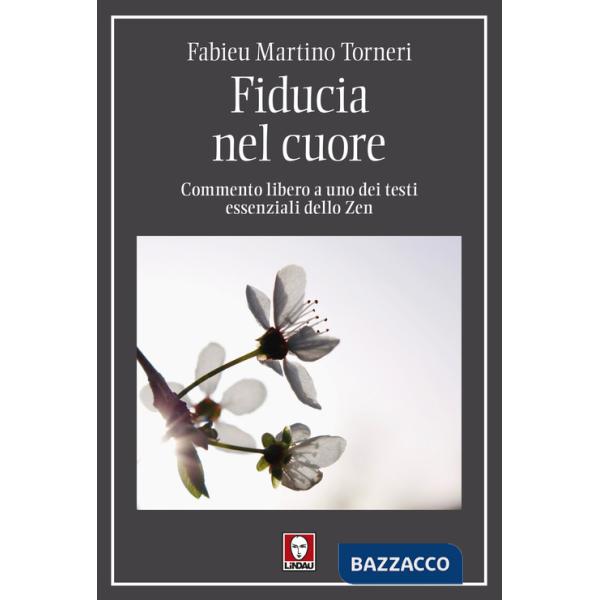 Fiducia nel cuore. Commento libero a uno dei testi essenziali dello Zen