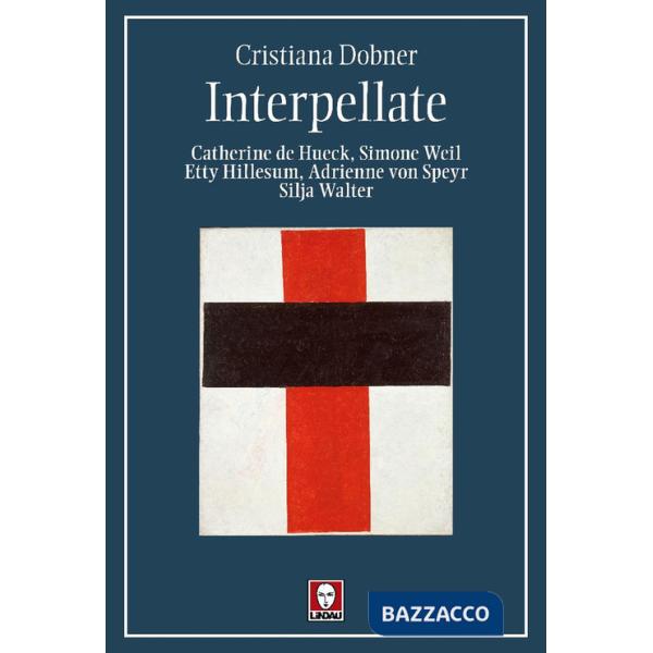 Interpellate. Catherine de Hueck, Simone Weil, Etty Hillesum, Adrienne von Speyr, Silja Walter