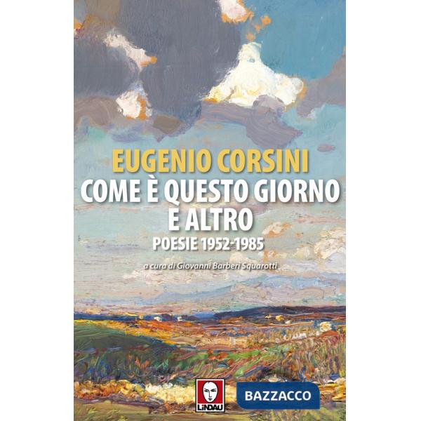 Come è questo giorno e altro. Poesie 1952-1985