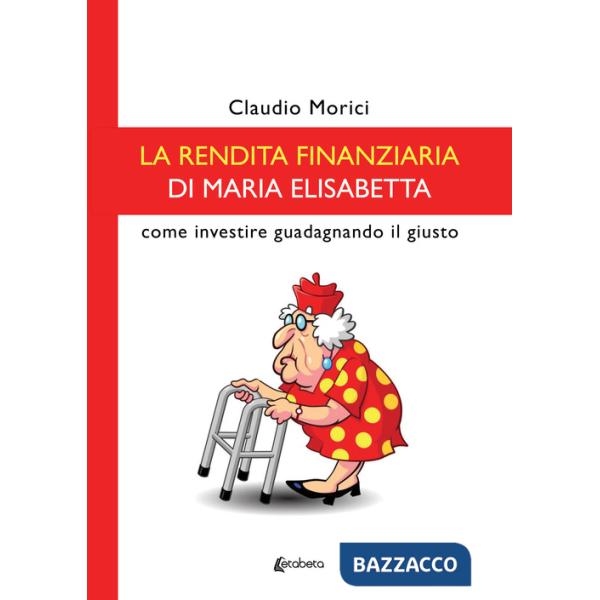 Rendita finanziaria di Maria Elisabetta. Come investire guadagnando il giusto (La)