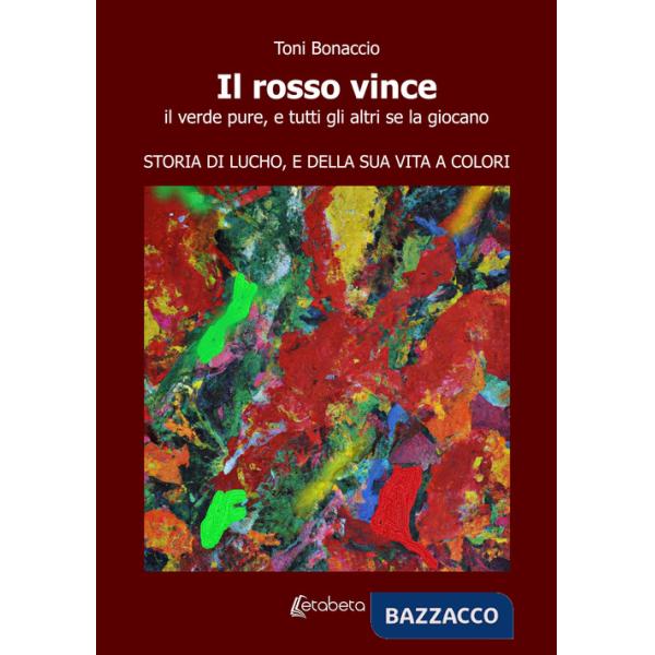 Rosso vince. Il verde pure, e tutti gli altri se la giocano. Storia di Lucho, e della sua vita a colori (Il)