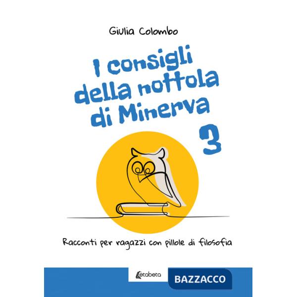 Consigli della nottola di Minerva. Racconti per ragazzi con pillole di filosofia (I). Vol. 3