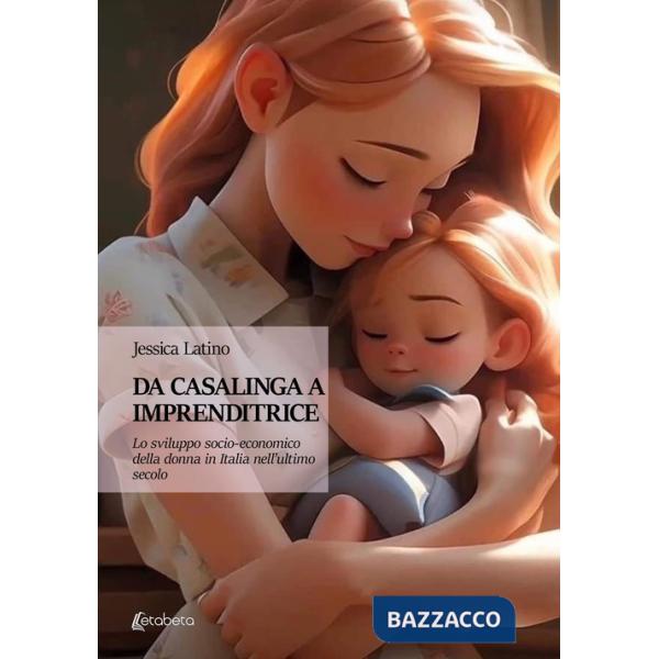 Da casalinga a imprenditrice. Lo sviluppo socio-economico della donna in Italia nell'ultimo secolo