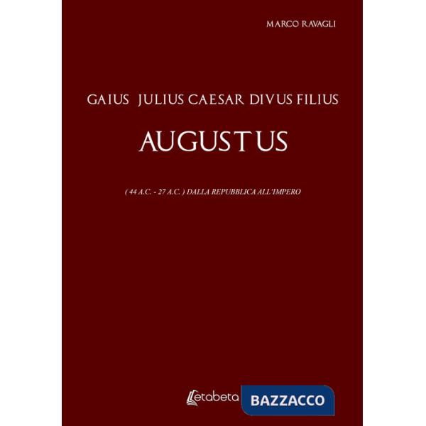 Gaius Julius Caesar Divus Filius Augustus. (44 A.C. - 27 A.C.) Dalla Repubblica all'Impero
