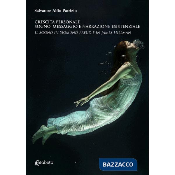 Crescita personale. Sogno: messaggio e narrazione esistenziale. Il sogno in Sigmund Freud e in James Hillman
