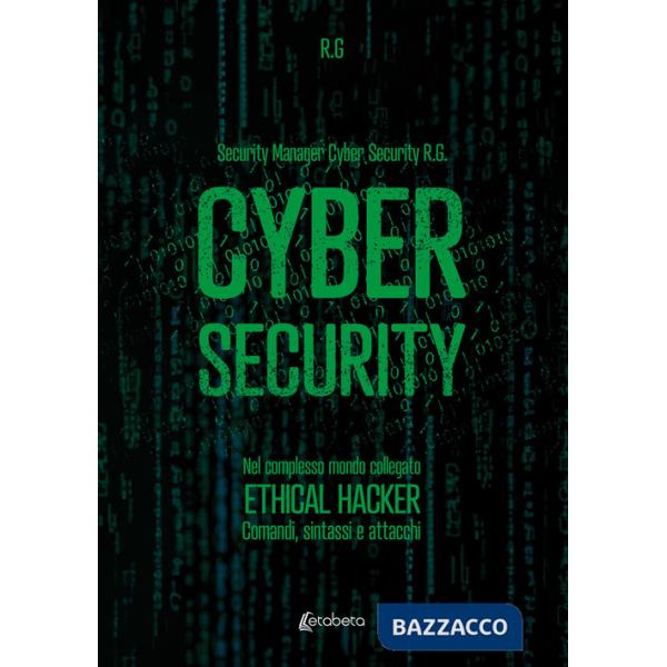 Cyber security. Nel complesso mondo collegato. Ethical hacker. Comandi, sintassi e attacchi