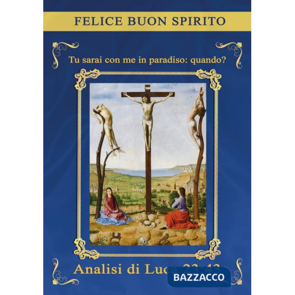 Tu sarai con me in paradiso: quando? Analisi di Luca 23:43