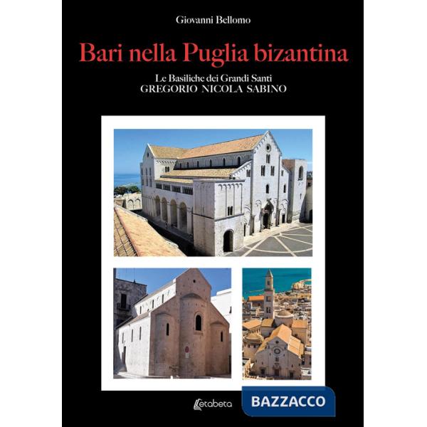 Bari nella Puglia bizantina. Le basiliche dei grandi Santi Gregorio Nicola Sabino