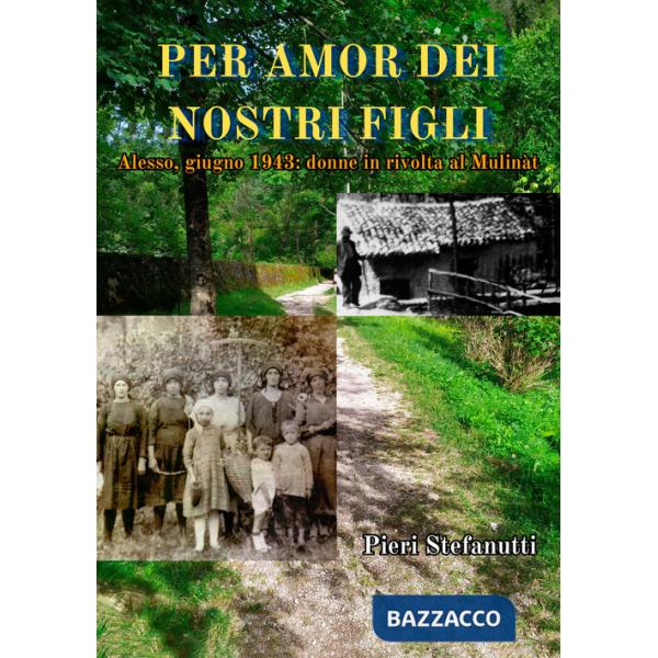 Per amor dei nostri figli. Alesso, giugno 1943: donne in rivolta al Mulinàt