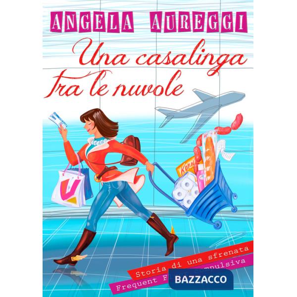Casalinga tra le nuvole. Storia di una sfrenata frequent flyer compulsiva (Una)