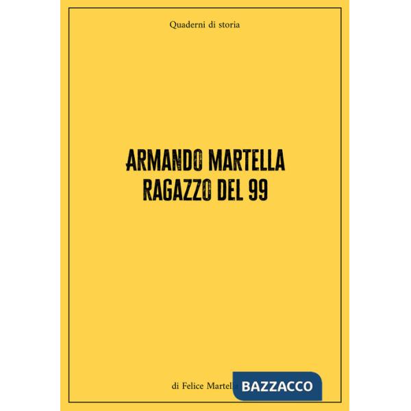 Armando Martella ragazzo del 99. Quaderni di storia