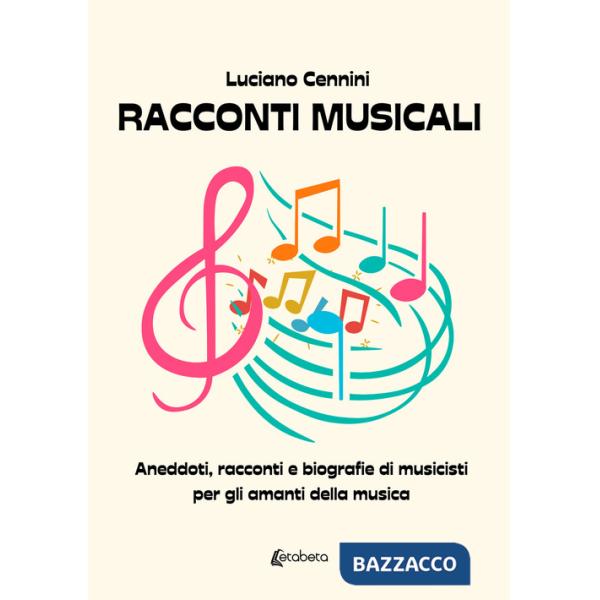 Racconti musicali. Aneddoti, racconti e biografie di musicisti per gli amanti della musica