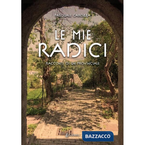 Mie radici. Racconti di un provinciale (Le)