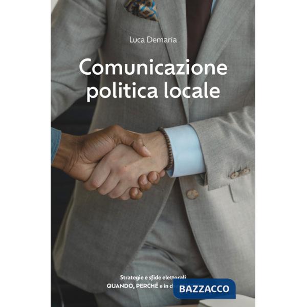 Comunicazione politica locale. Strategie e sfide elettorali. Quando, perché e in che tempi?
