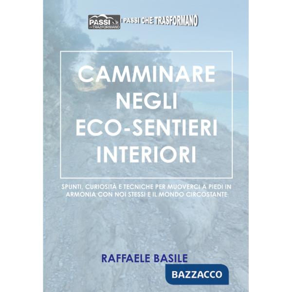 Camminare negli eco-sentieri interiori. Spunti, curiosità e tecniche per muoverci a piedi in armonia con noi stessi e il mondo c