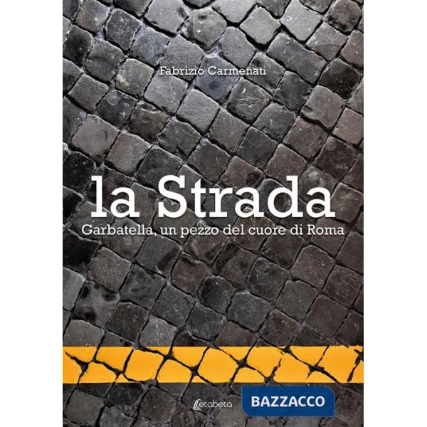 Strada. Garbatella, un pezzo del cuore di Roma (La)