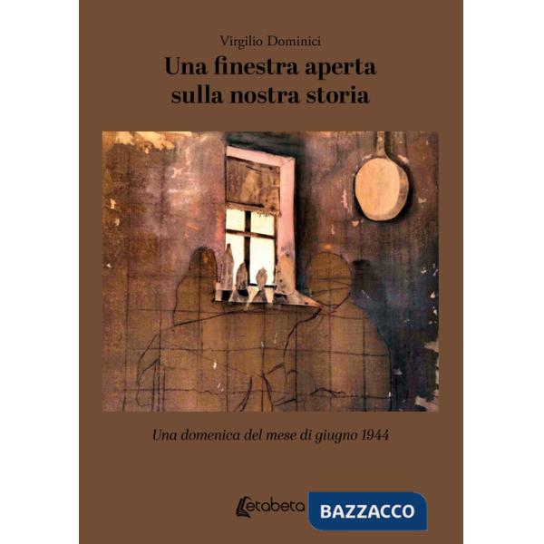 Finestra aperta sulla nostra storia. Una domenica del mese di giugno 1944 (Una)