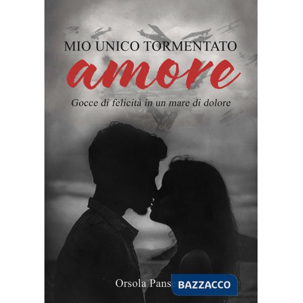Mio unico tormentato amore. Gocce di felicità in un mare di dolore
