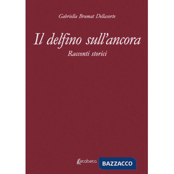 Delfino sull'ancora. Racconti storici (Il)