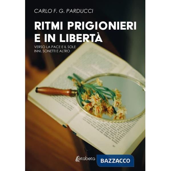 Ritmi prigionieri e in libertà. Verso la pace e il sole. Inni, sonetti e altro