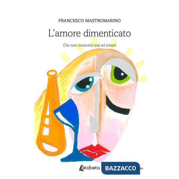 Amore dimenticato. Che non rinuncerà mai ad amare (L')