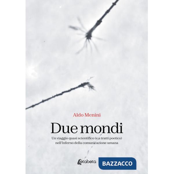 Due mondi. Un viaggio quasi scientifico (e a tratti poetico) nell'Inferno della comunicazione umana