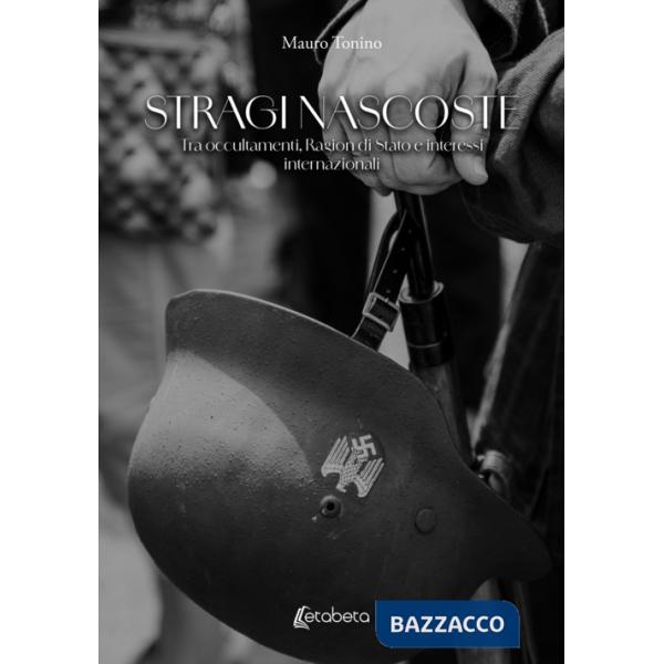 Stragi nascoste. Tra occultamenti, Ragion di Stato e interessi internazionali