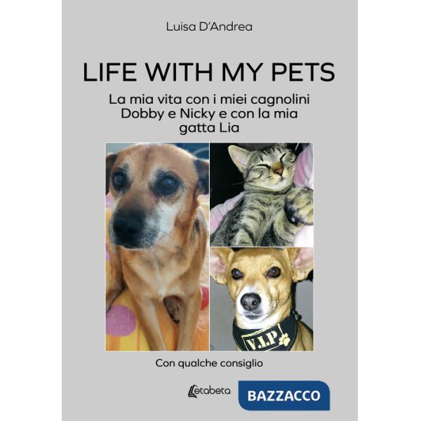 Life with my pets. La mia vita con i miei cagnolini Dobby e Nicky e con la mia gatta Lia