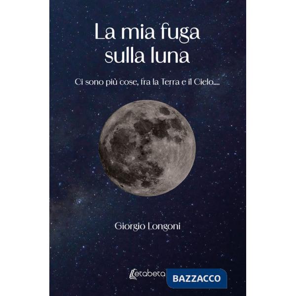 Mia fuga sulla luna. Ci sono più cose, fra la Terra e il Cielo.... (La)