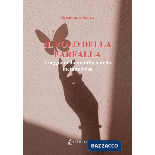 Volo della farfalla. Viaggio nella metafora della metamorfosi (Il)