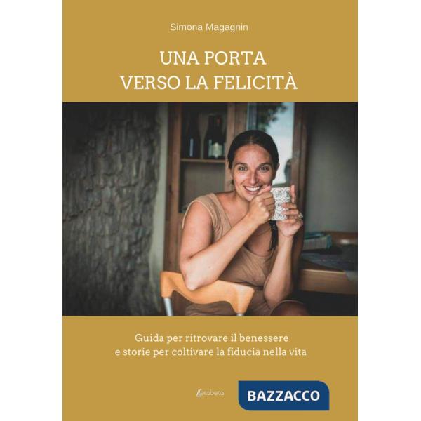 Porta verso la felicità. Guida per ritrovare il benessere e storie per coltivare la fiducia nella vita (Una)