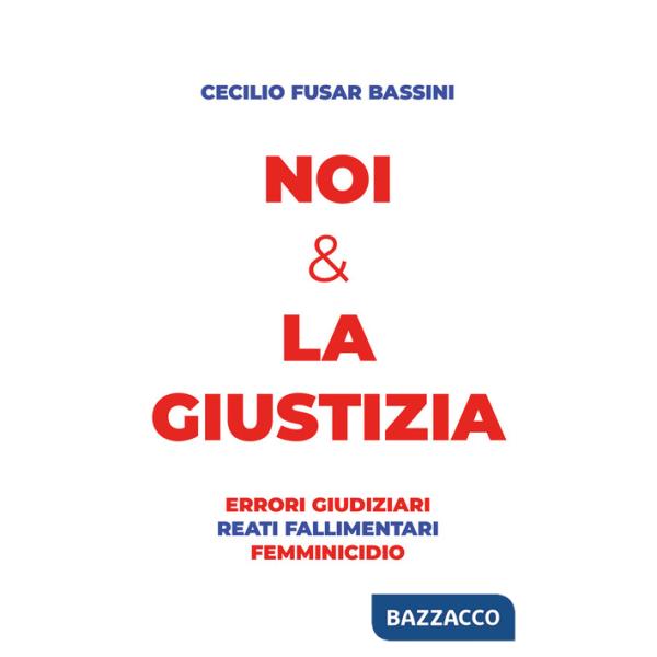 Noi & la giustizia. Errori giudiziari, reati fallimentari, femminicidio