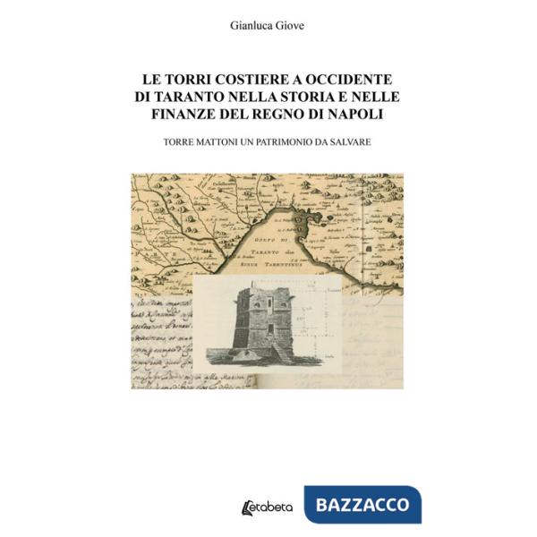 Torri costiere a occidente di Taranto nella storia e nelle finanze del regno di Napoli. Torre mattoni un patrimonio da salvare (
