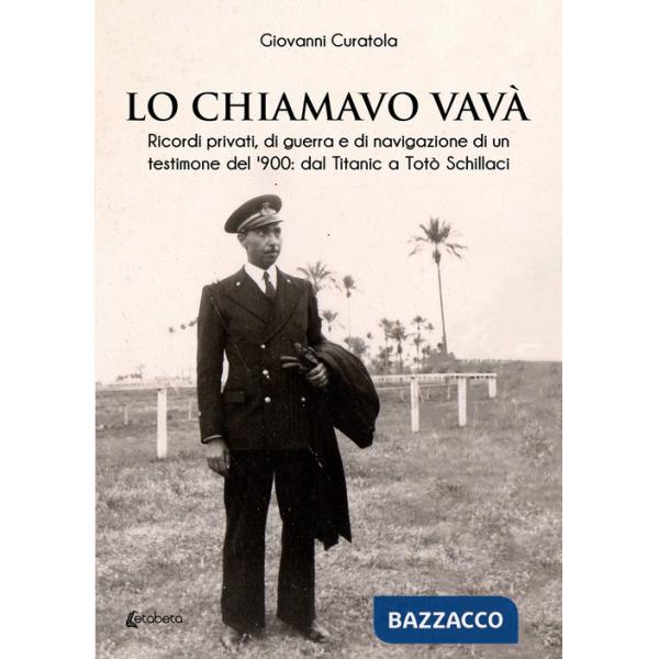 Chiamavo Vavà. Ricordi privati, di guerra e di navigazione di un testimone del '900: dal Titanic a Totò Schillaci (Lo)