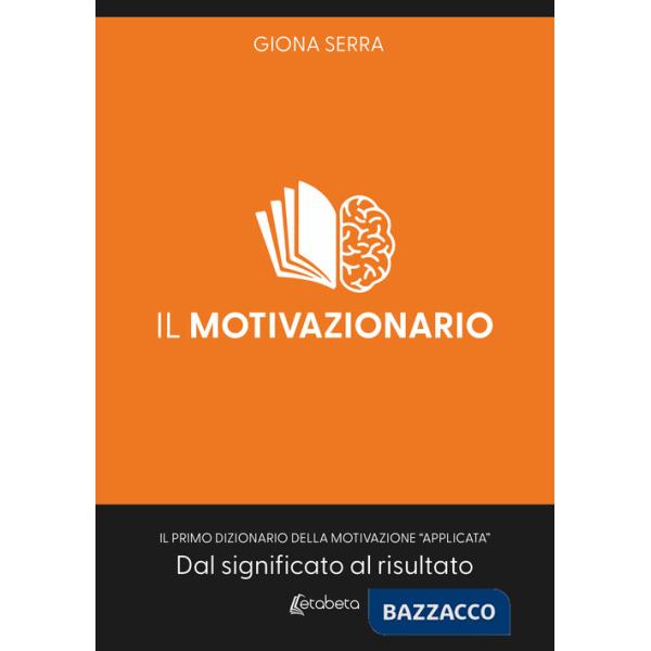 Motivazionario. Il primo dizionario della motivazione «applicata». Dal significato al risultato (Il)