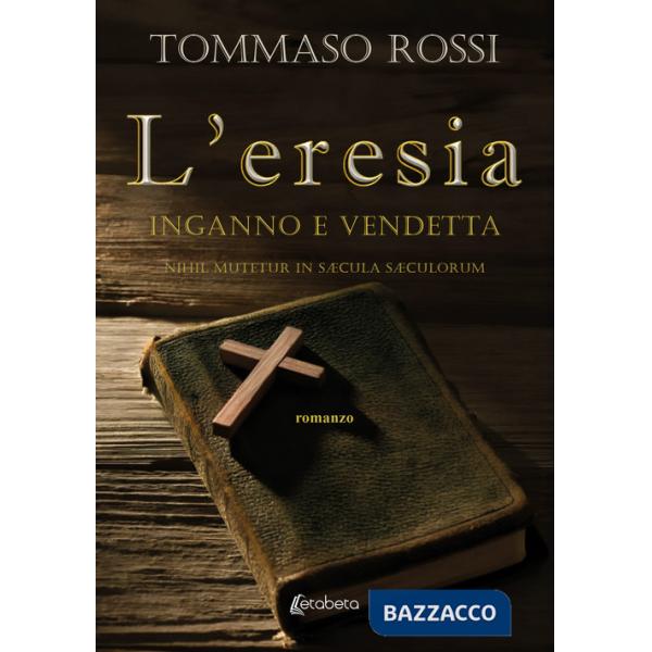 Eresia. Inganno e vendetta. Nihil mutetur in sÆcula sÆculorum (L')