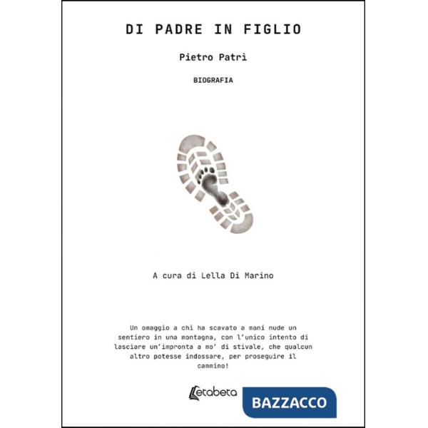 Di padre in figlio. Un omaggio a chi ha scavato a mani nude un sentiero in una montagna, con l'unico intento di lasciare un'impr