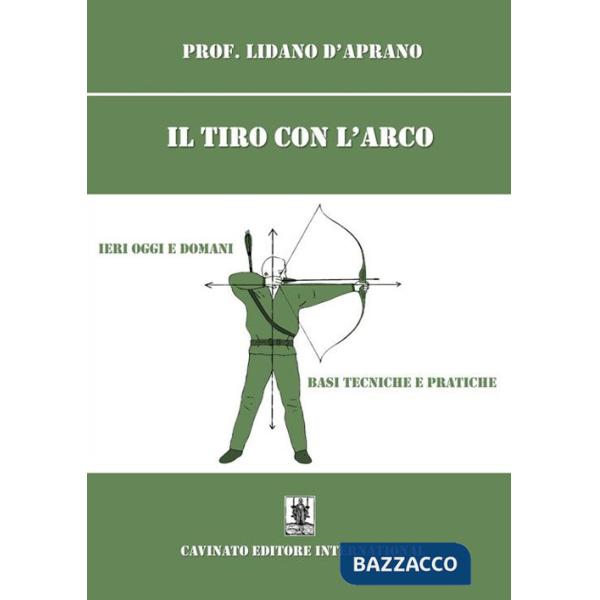 Tiro con l'arco. Ieri oggi e domani. Basi, tecniche e pratiche. Nuova ediz. (Il)