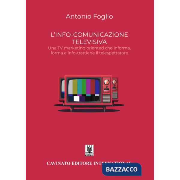 L'info-comunicazione. Una TV marketing oriented che informa, forma e info-trattiene il telespettatore. Nuova ediz.