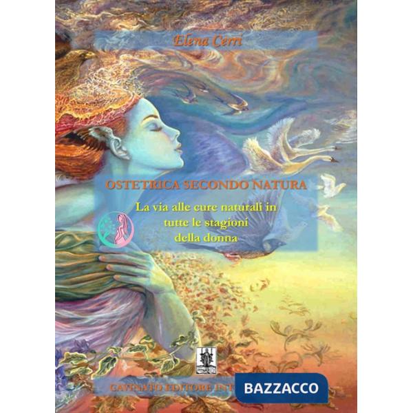 Ostetrica secondo natura. La via alle cure naturali in tutte le stagioni della donna. Ediz. illustrata