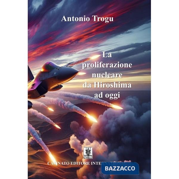Proliferazione nucleare da Hiroshima ad oggi. Nuova ediz. (La)